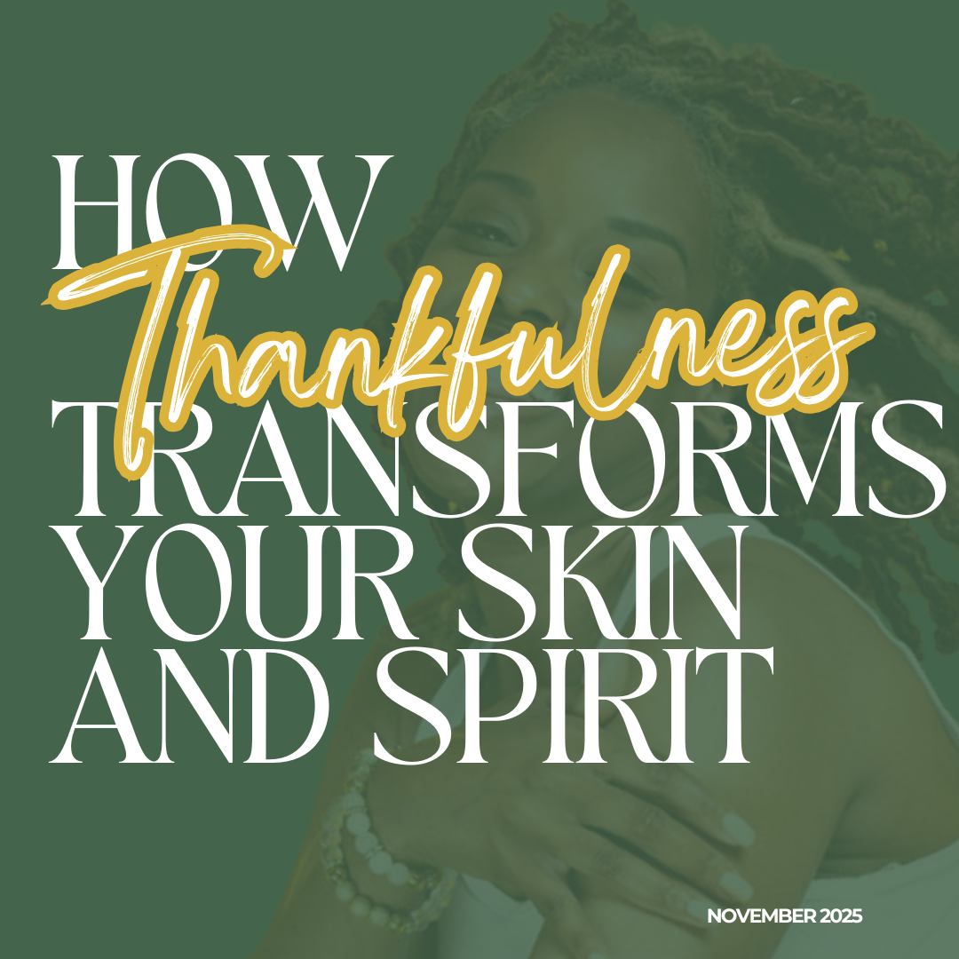 Gratitude That Glows: How Thankfulness Transforms Your Skin + Soul