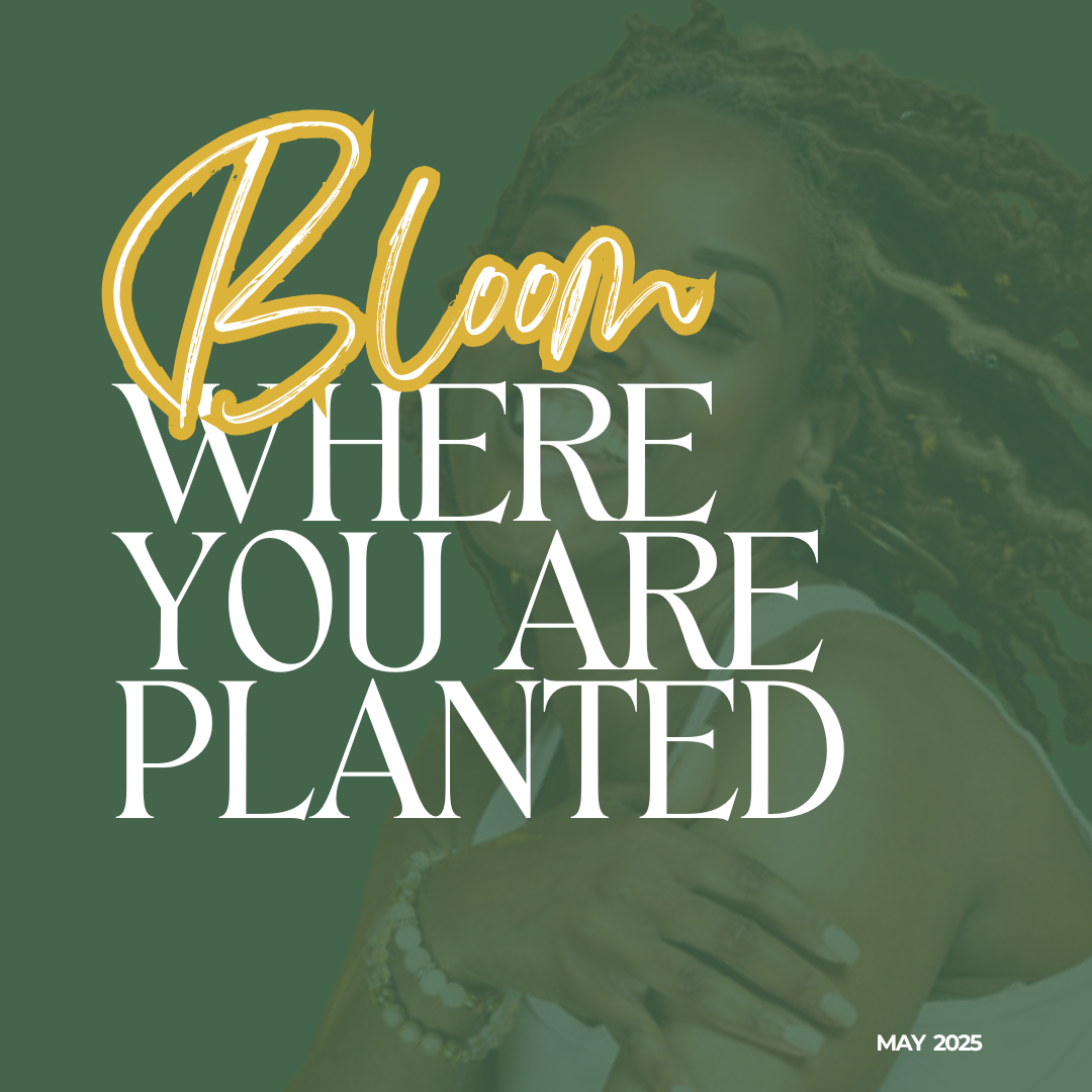Bloom Where You’re Planted - Embracing Growth & Purpose